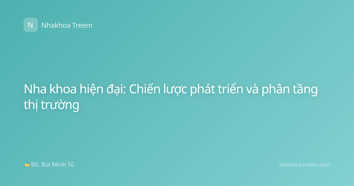 Nha khoa hiện đại: Chiến lược phát triển và phân tầng thị trường