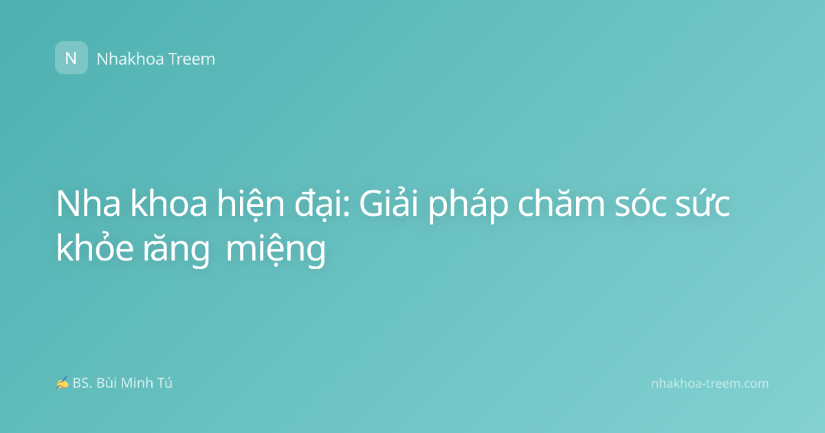 Nha khoa hiện đại: Giải pháp chăm sóc sức khỏe răng miệng