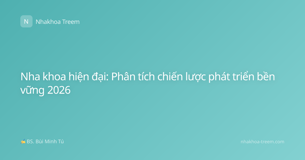 Nha khoa hiện đại: Phân tích chiến lược phát triển bền vững 2026