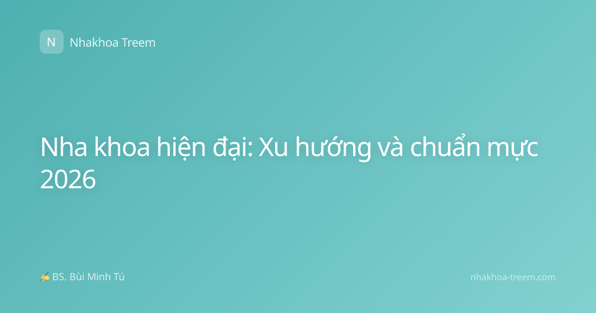 Nha khoa hiện đại: Xu hướng và chuẩn mực 2026