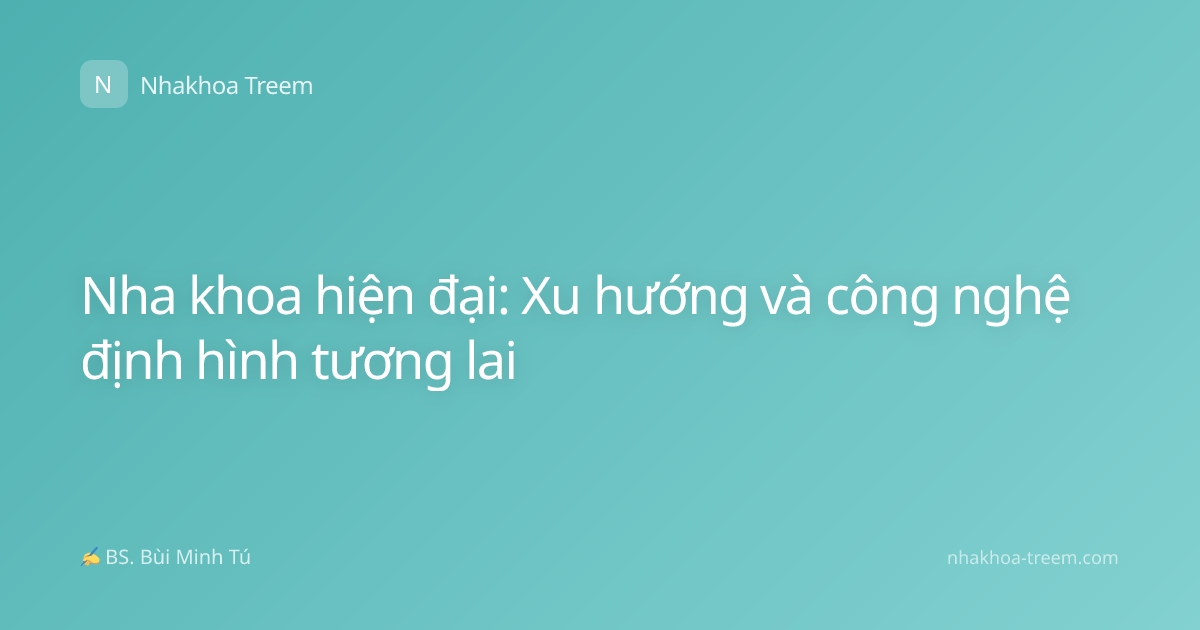 Nha khoa hiện đại: Xu hướng và công nghệ định hình tương lai
