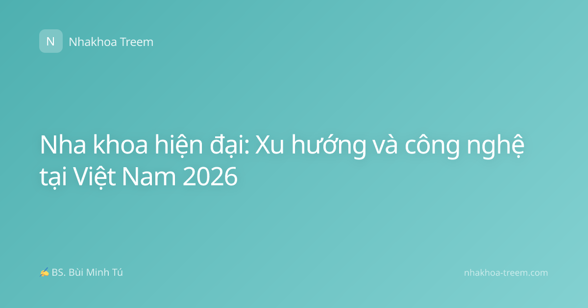 Nha khoa hiện đại: Xu hướng và công nghệ tại Việt Nam 2026