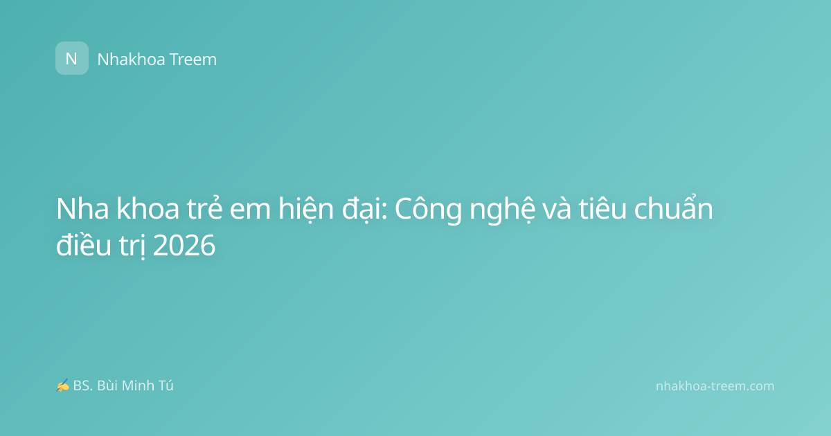 Nha khoa trẻ em hiện đại: Công nghệ và tiêu chuẩn điều trị 2026
