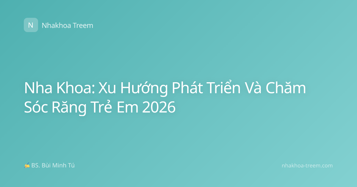 Nha Khoa: Xu Hướng Phát Triển Và Chăm Sóc Răng Trẻ Em 2026