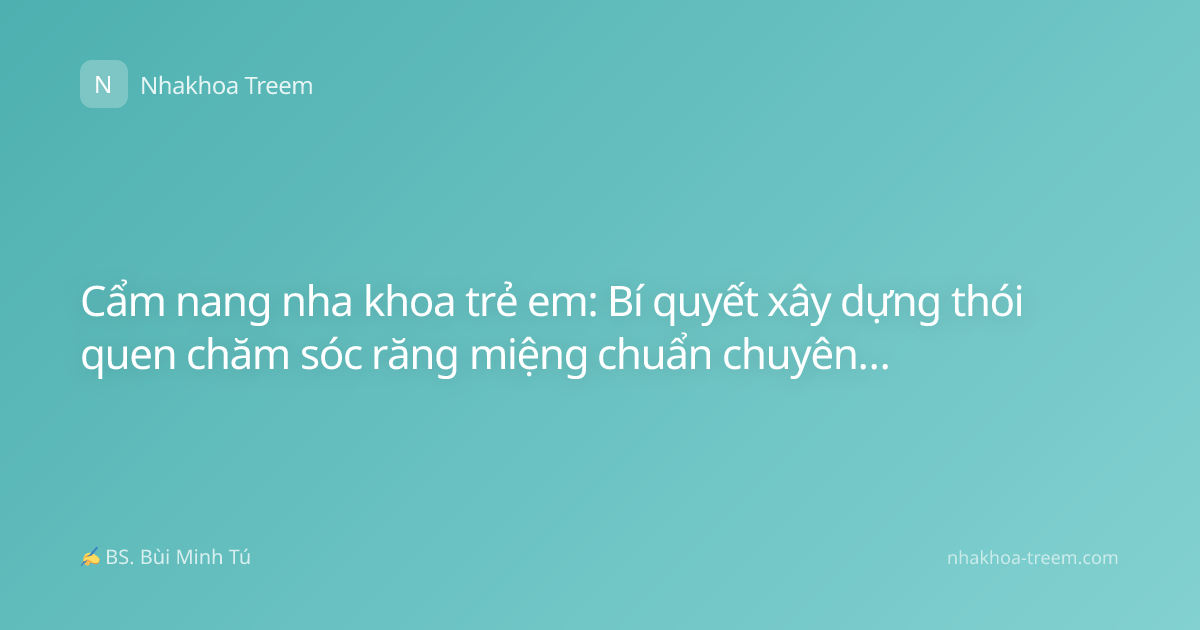 Cẩm nang nha khoa trẻ em: Bí quyết xây dựng thói quen chăm sóc răng miệng chuẩn chuyên gia tại nhà