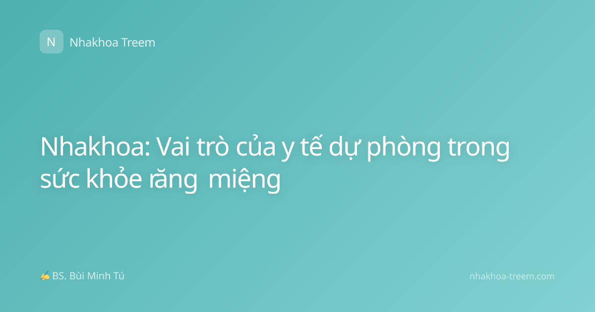 Nhakhoa: Vai trò của y tế dự phòng trong sức khỏe răng miệng