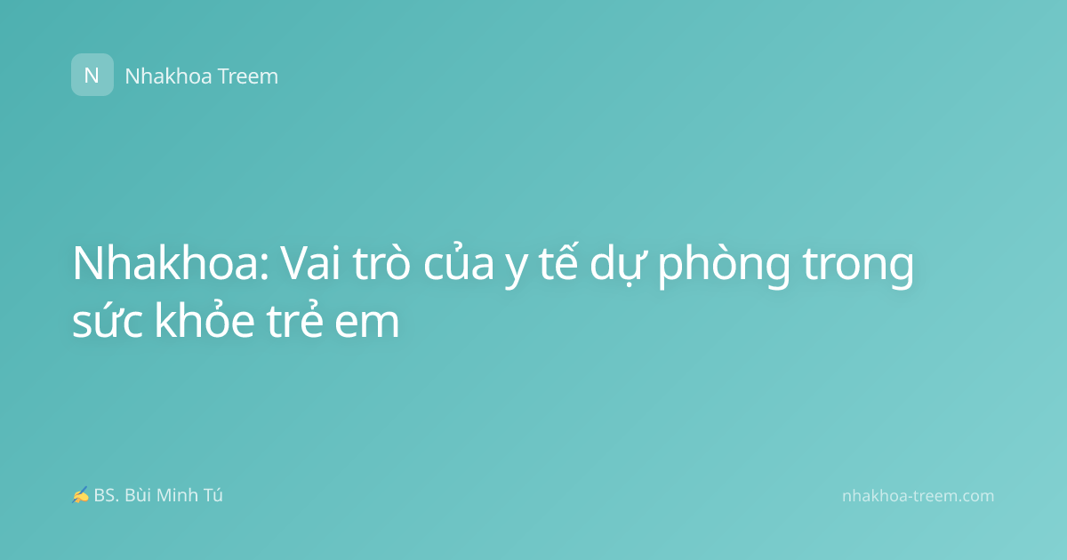 Nhakhoa: Vai trò của y tế dự phòng trong sức khỏe trẻ em