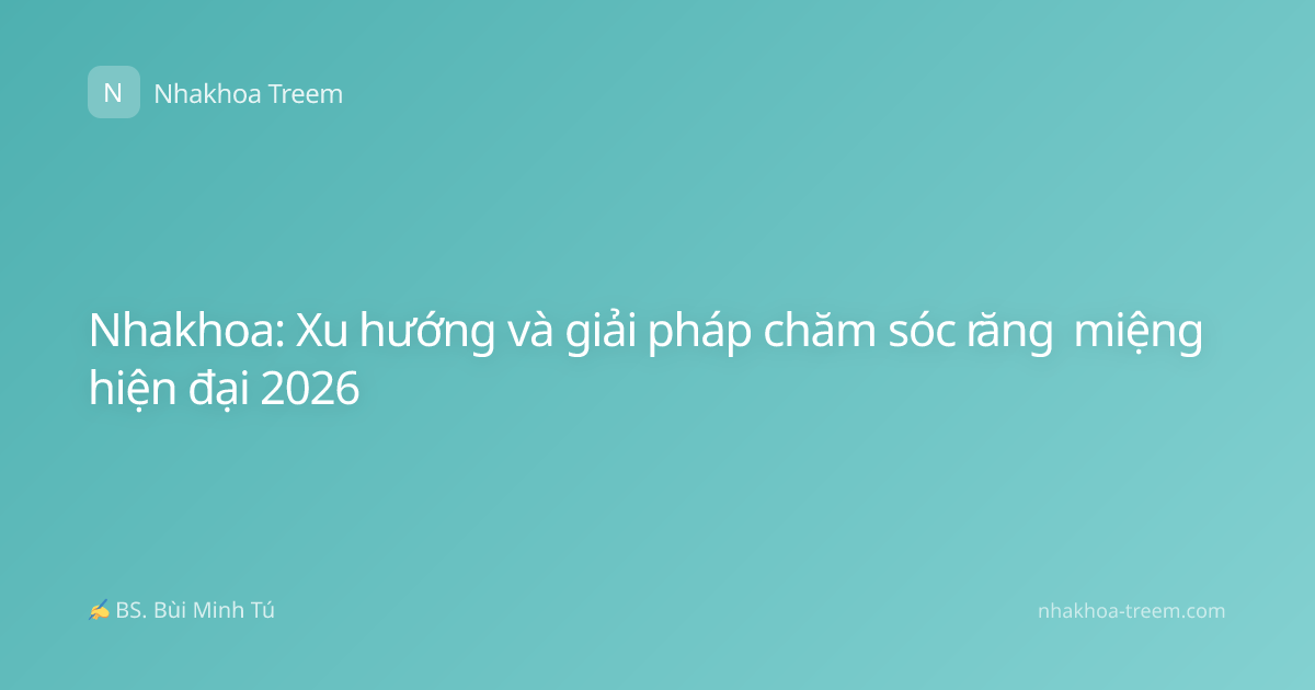 Nhakhoa: Xu hướng và giải pháp chăm sóc răng miệng hiện đại 2026