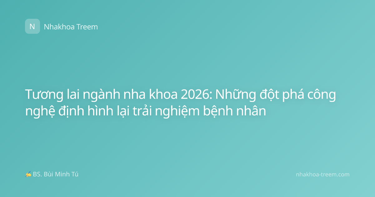 Tương lai ngành nha khoa 2026: Những đột phá công nghệ định hình lại trải nghiệm bệnh nhân